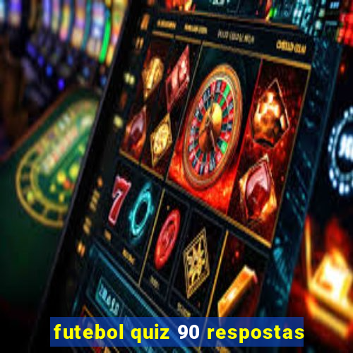 futebol quiz 90 respostas